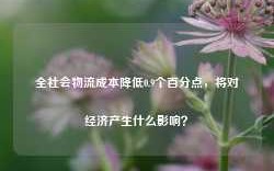 全社会物流成本降低0.9个百分点，将对经济产生什么影响？