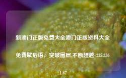 新澳门正版免费大全澳门正版资料大全免费歇后语，突破圈层,不断超越-235.236.1.67