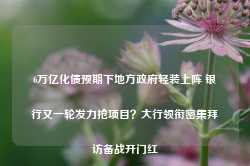 6万亿化债预期下地方政府轻装上阵 银行又一轮发力抢项目？大行领衔密集拜访备战开门红-第1张图片-义乌微创医院